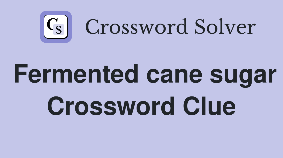 Fermented cane sugar Crossword Clue Answers Crossword Solver